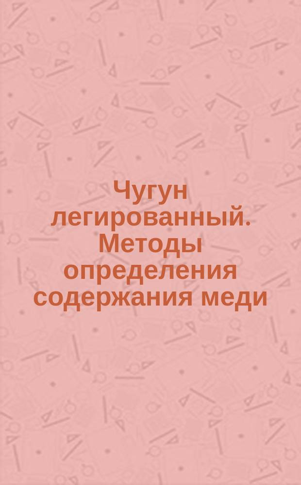 Чугун легированный. Методы определения содержания меди