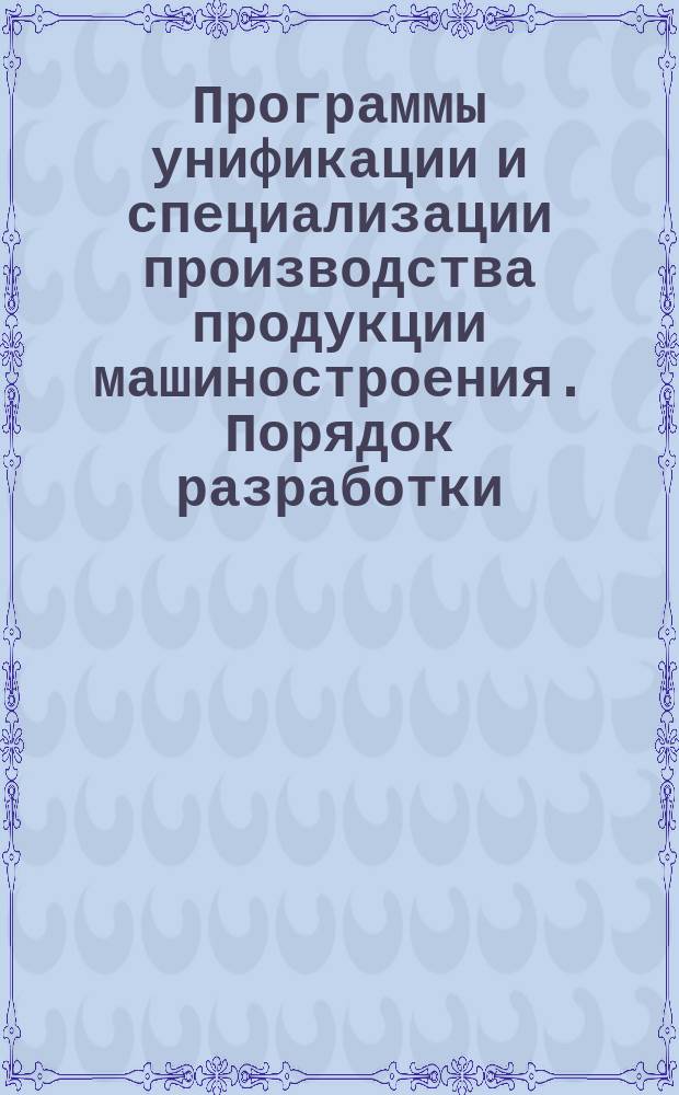 Программы унификации и специализации производства продукции машиностроения. Порядок разработки