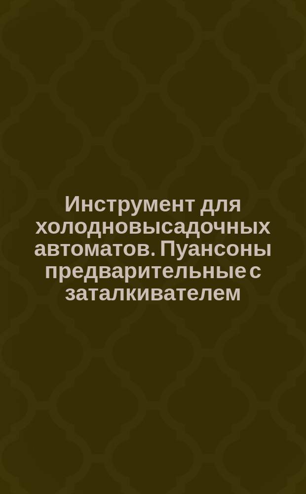 Инструмент для холодновысадочных автоматов. Пуансоны предварительные с заталкивателем. Конструкция и размеры