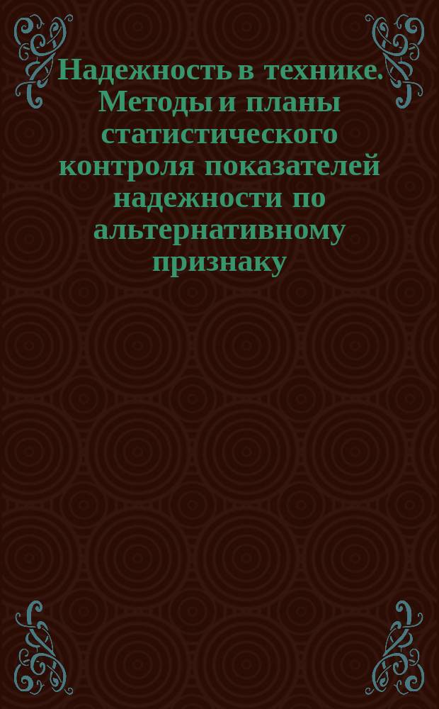 Надежность в технике. Методы и планы статистического контроля показателей надежности по альтернативному признаку