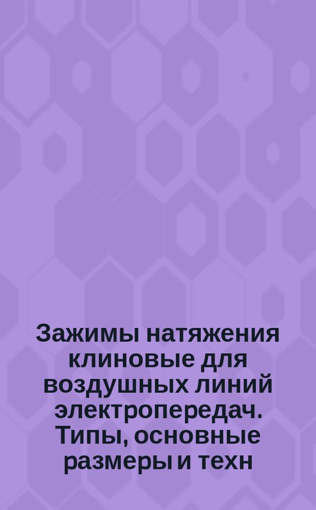 Зажимы натяжения клиновые для воздушных линий электpопеpедач. Типы, основные pазмеpы и техн. тpеб.