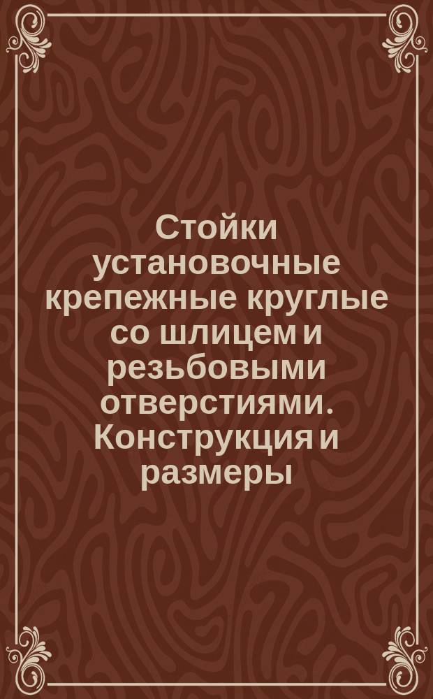 Стойки установочные крепежные круглые со шлицем и резьбовыми отверстиями. Конструкция и размеры