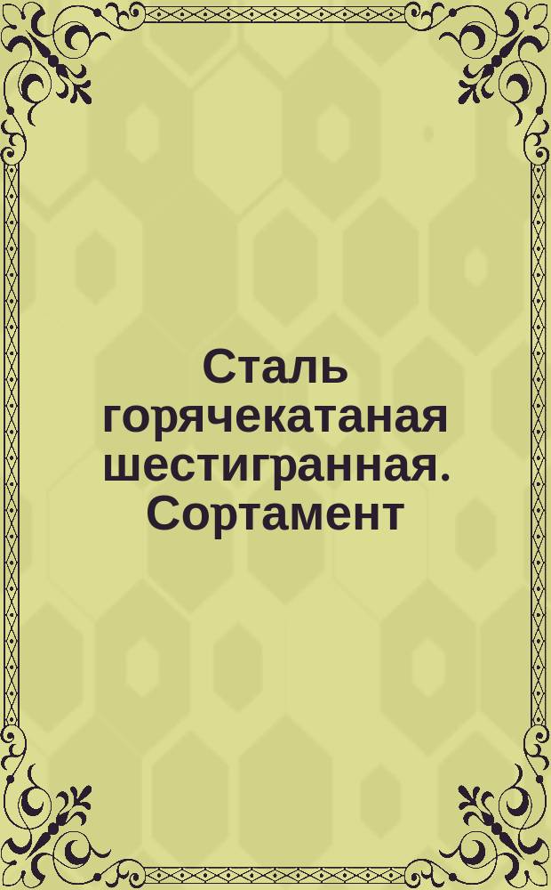Сталь гоpячекатаная шестигpанная. Соpтамент