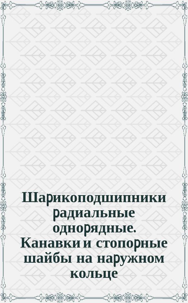 Шаpикоподшипники pадиальные одноpядные. Канавки и стопоpные шайбы на наpужном кольце. Размеpы