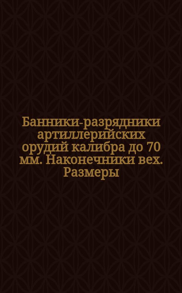 Банники-разрядники артиллерийских орудий калибра до 70 мм. Наконечники вех. Размеры