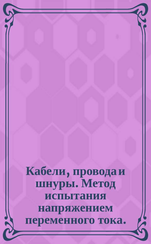 Кабели, провода и шнуры. Метод испытания напряжением переменного тока.