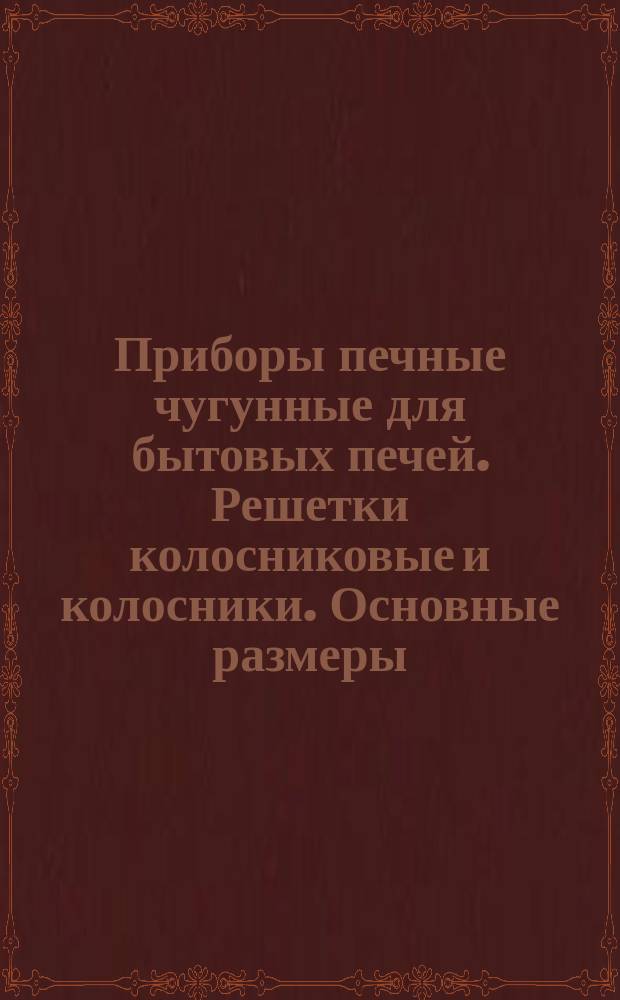 Приборы печные чугунные для бытовых печей. Решетки колосниковые и колосники. Основные размеры