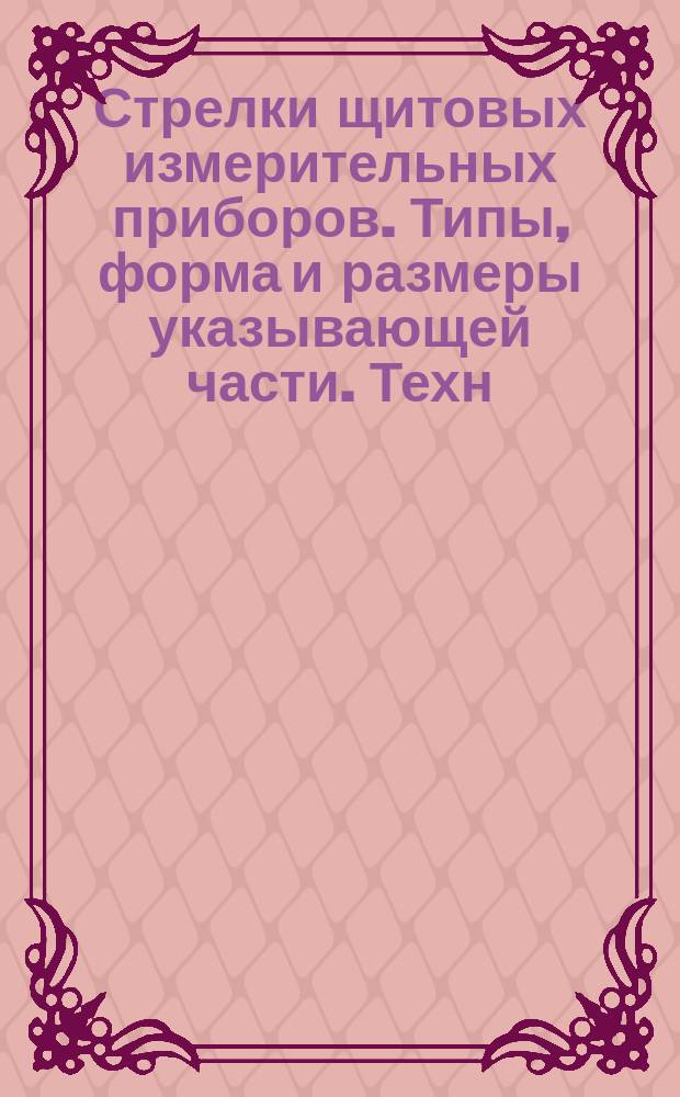 Стрелки щитовых измерительных приборов. Типы, форма и размеры указывающей части. Техн. требования