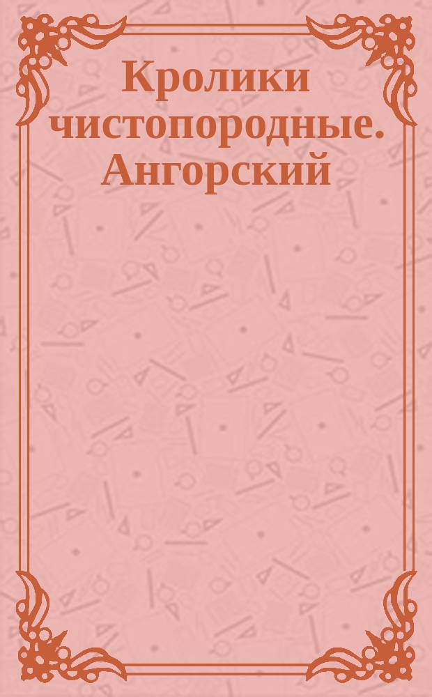 Кролики чистопородные. Ангорский (пуховый)