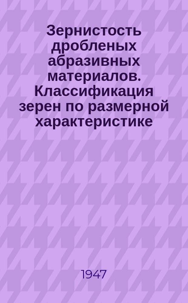 Зернистость дробленых абразивных материалов. Классификация зерен по размерной характеристике