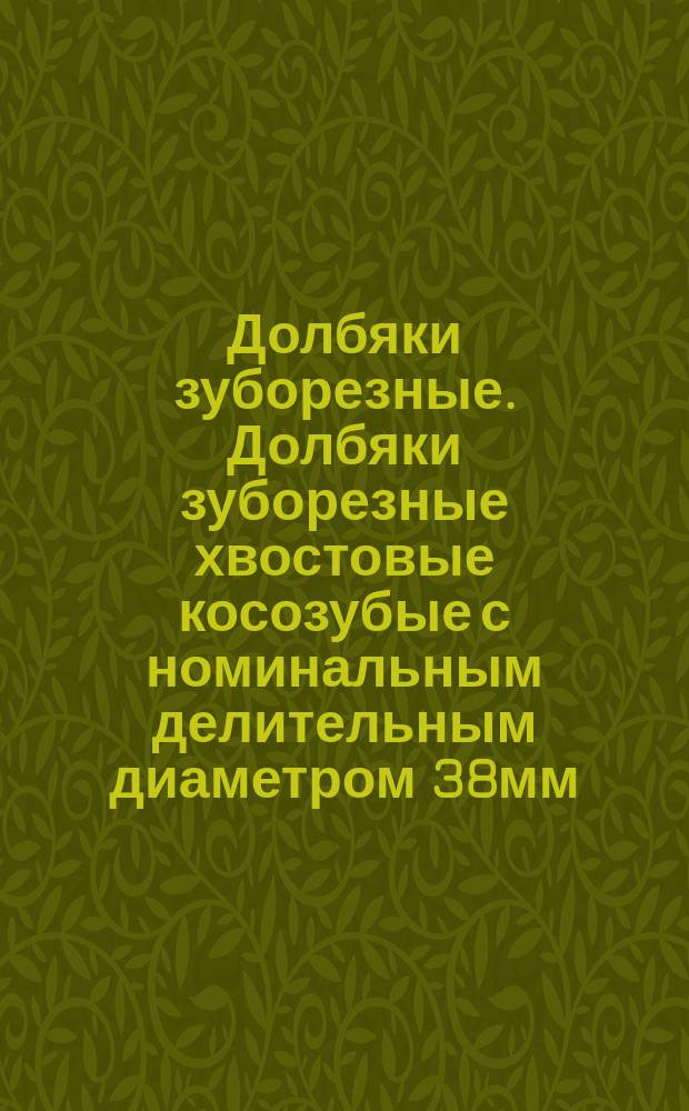 Долбяки зуборезные. Долбяки зуборезные хвостовые косозубые с номинальным делительным диаметром 38мм. и углом наклона винтовой линии 23&deg;. Основные размеры