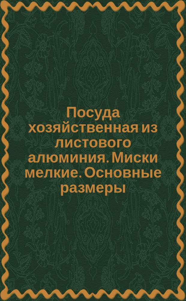 Посуда хозяйственная из листового алюминия. Миски мелкие. Основные размеры