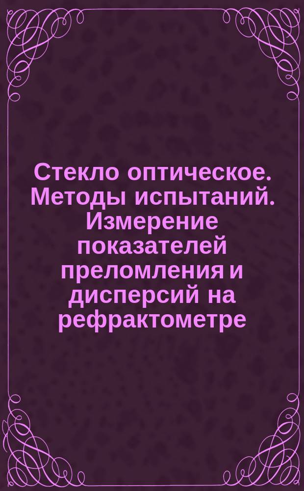 Стекло оптическое. Методы испытаний. Измерение показателей преломления и дисперсий на рефрактометре