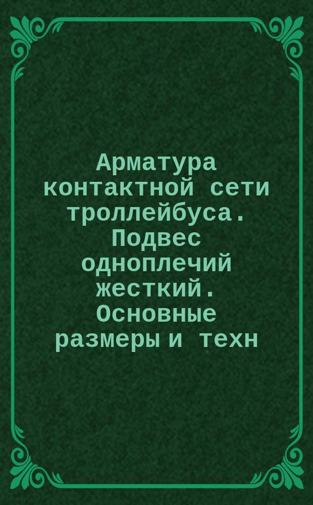 Арматура контактной сети троллейбуса. Подвес одноплечий жесткий. Основные размеры и техн. треб.