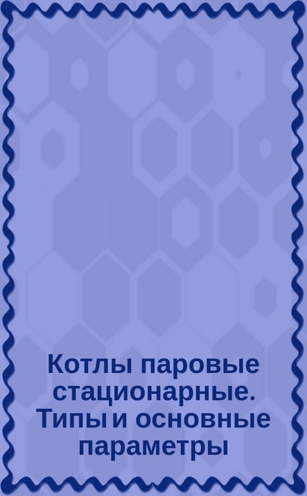 Котлы паровые стационарные. Типы и основные параметры