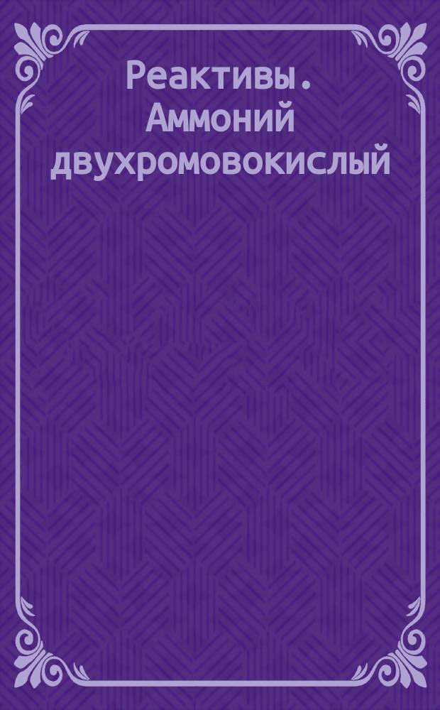 Реактивы. Аммоний двухромовокислый