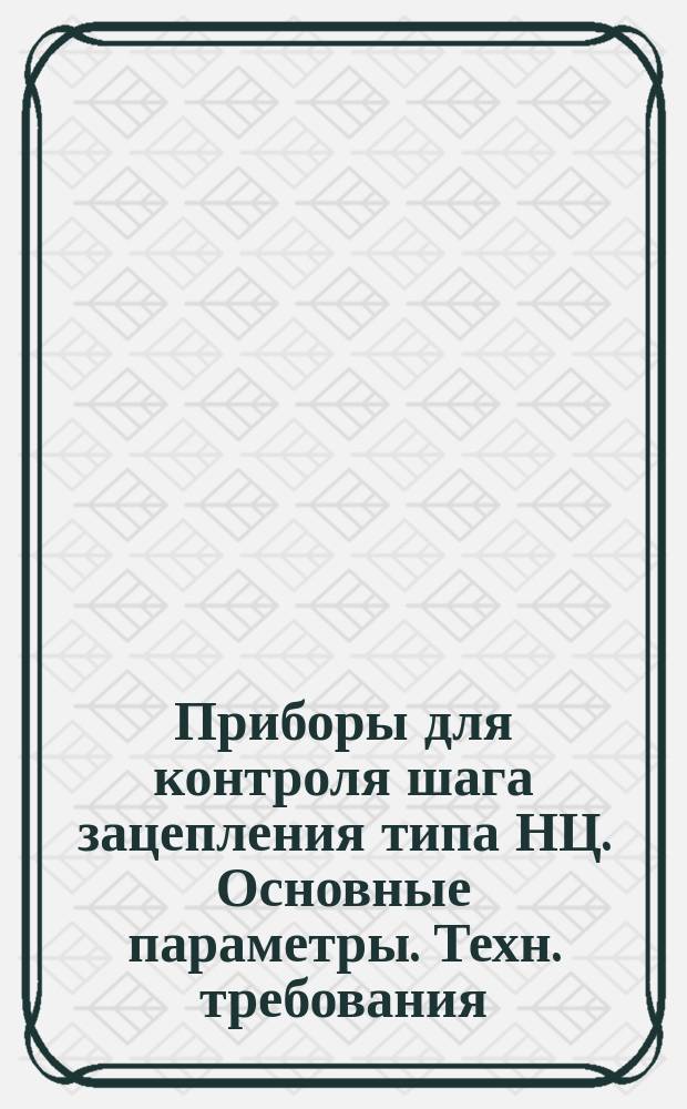 Приборы для контроля шага зацепления типа НЦ. Основные параметры. Техн. требования