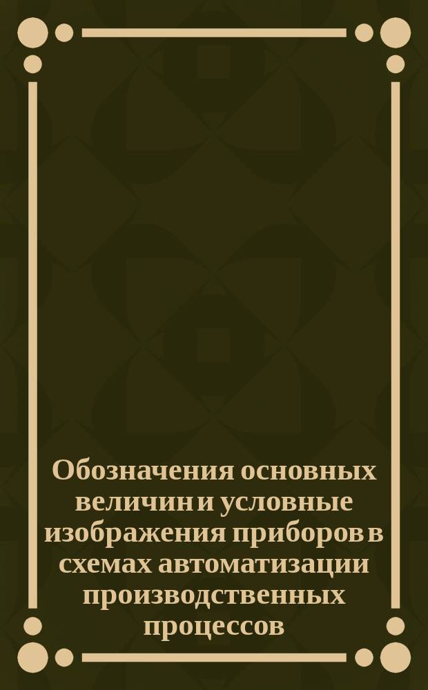 Обозначения основных величин и условные изображения приборов в схемах автоматизации производственных процессов