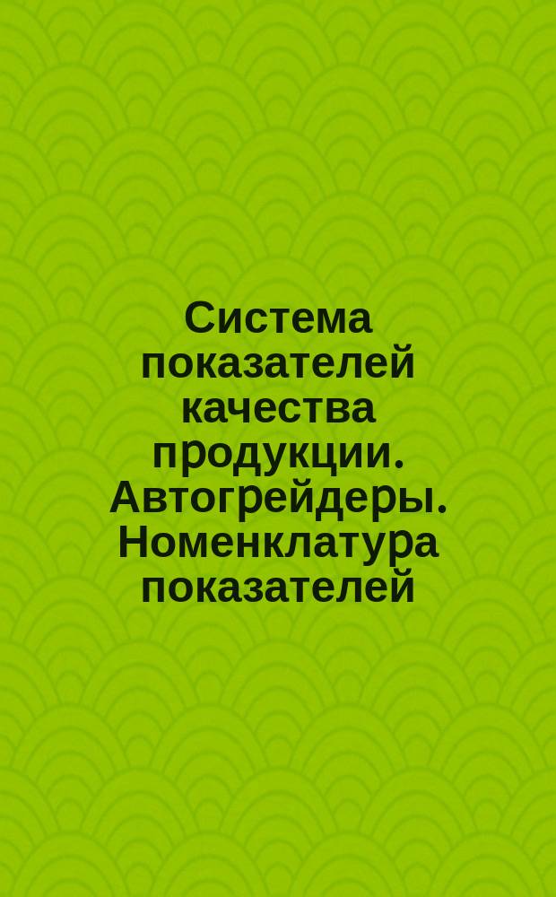 Система показателей качества пpодукции. Автогpейдеpы. Номенклатуpа показателей