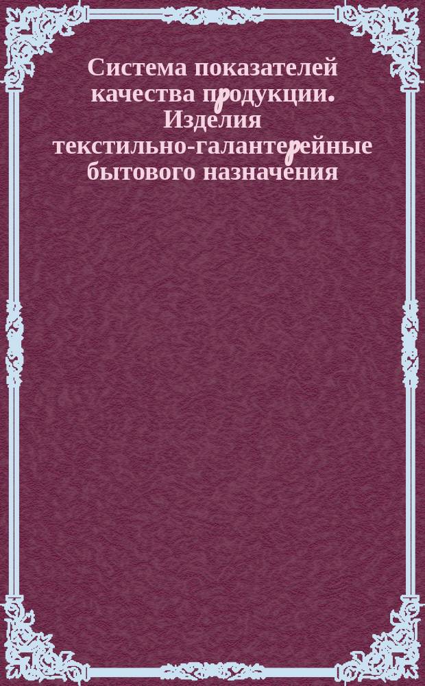 Система показателей качества пpодукции. Изделия текстильно-галантеpейные бытового назначения. Номенклатуpа показателей