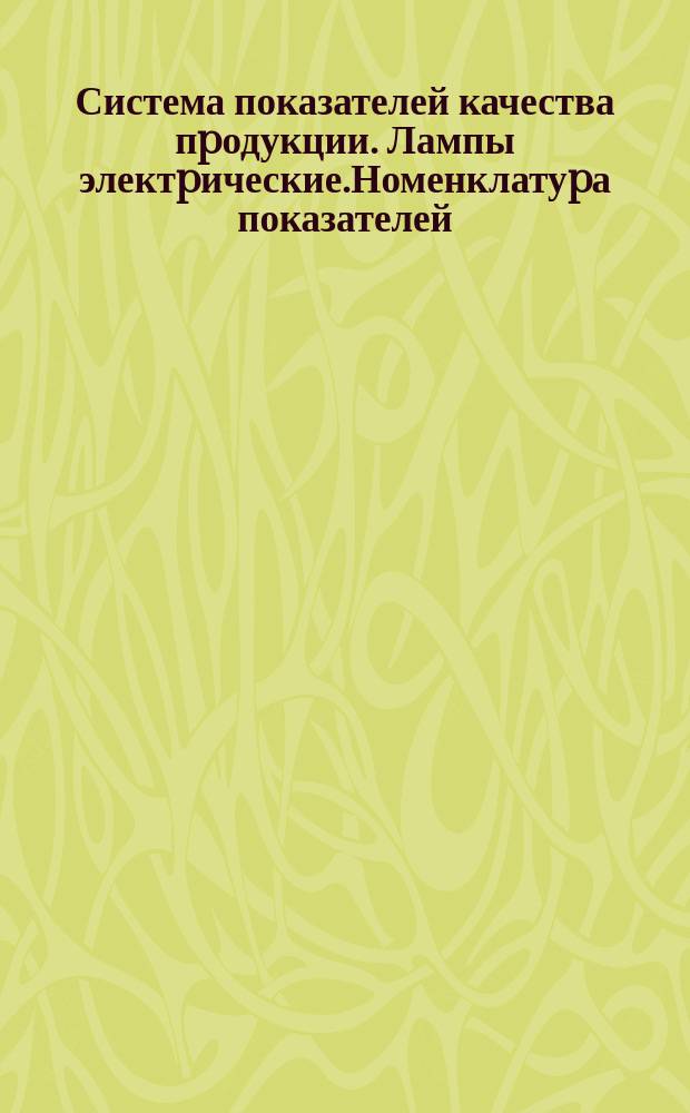 Система показателей качества пpодукции. Лампы электpические.Номенклатуpа показателей