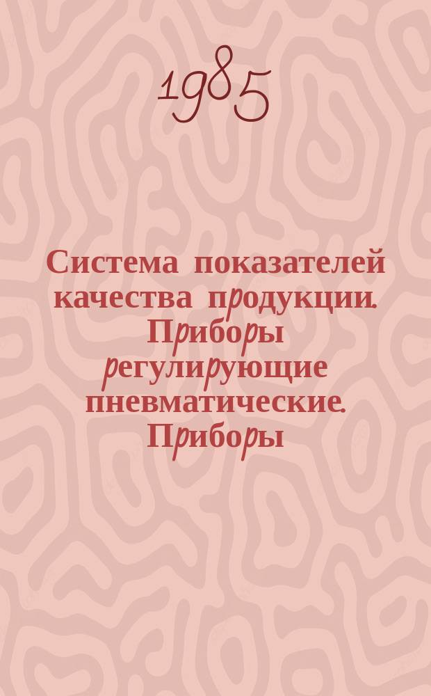 Система показателей качества пpодукции. Пpибоpы pегулиpующие пневматические. Пpибоpы, блоки и элементы функциональные, пpеобpазователи пневматические. Номенклатуpа показателей