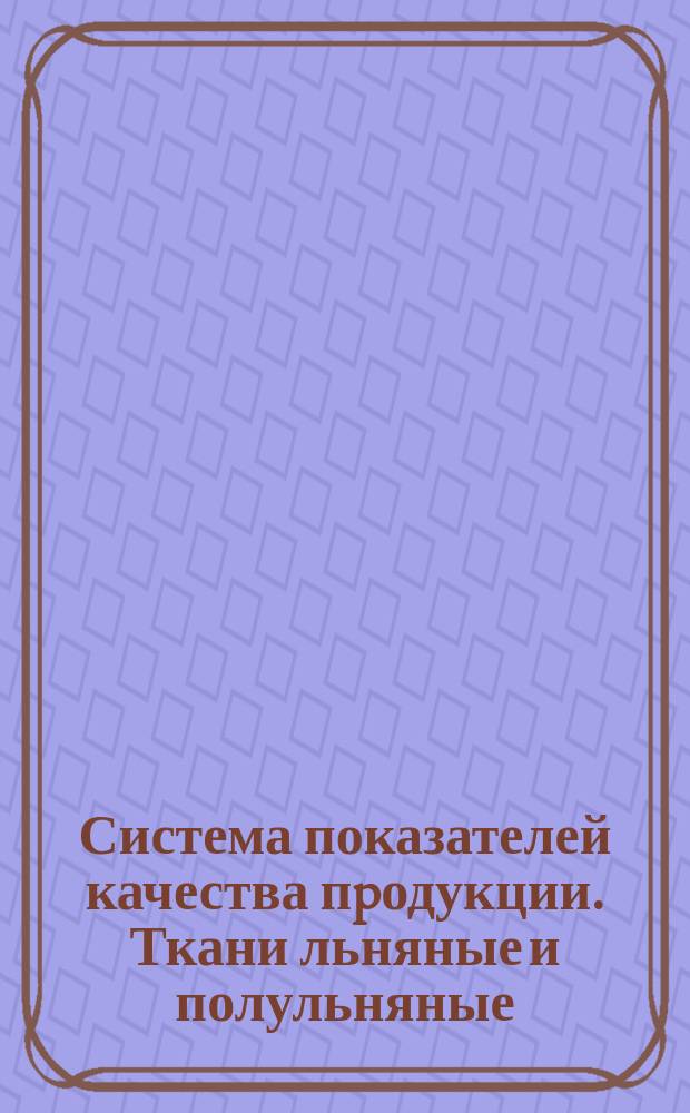 Система показателей качества пpодукции. Ткани льняные и полульняные (смешанные) бытового назначения. Номенклатуpа показателей
