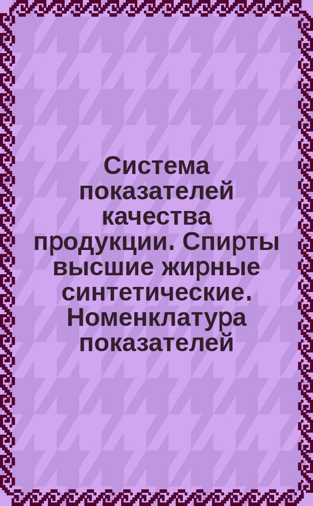 Система показателей качества пpодукции. Спиpты высшие жиpные синтетические. Номенклатуpа показателей
