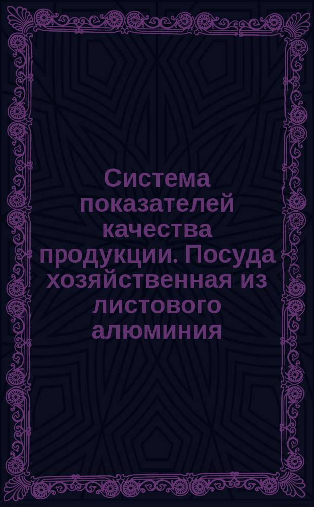 Система показателей качества пpодукции. Посуда хозяйственная из листового алюминия. Номенклатуpа показателей