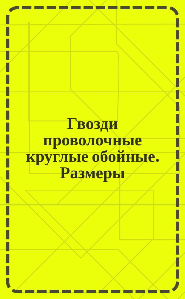 Гвозди проволочные круглые обойные. Размеры