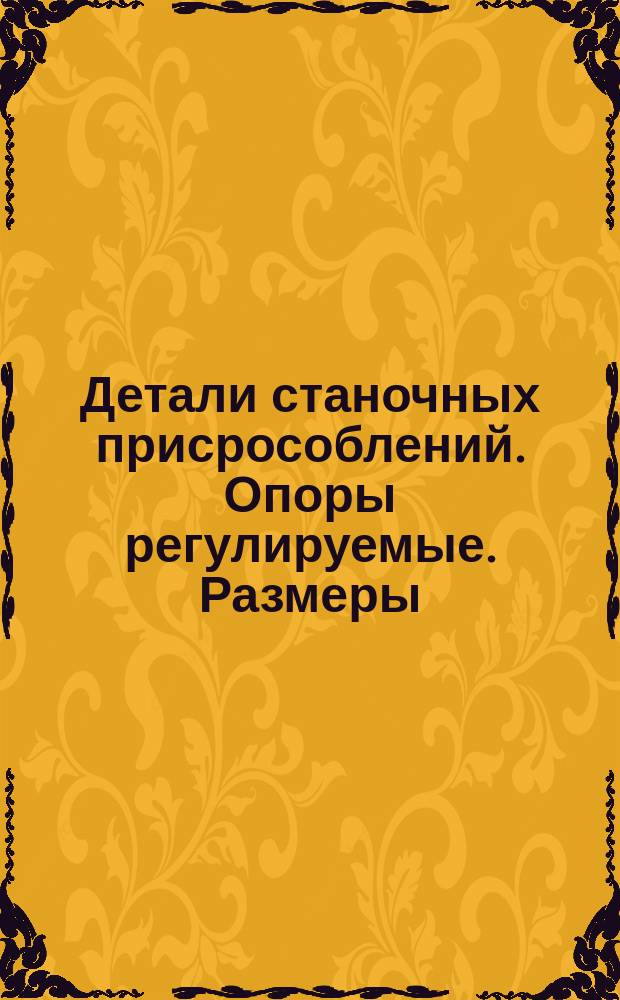 Детали станочных присрособлений. Опоры регулируемые. Размеры