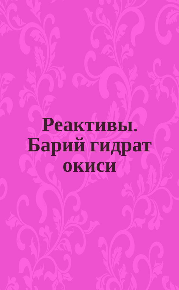Реактивы. Барий гидрат окиси