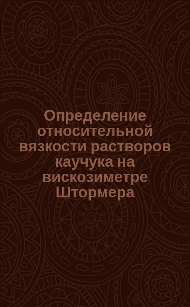 Определение относительной вязкости растворов каучука на вискозиметре Штормера