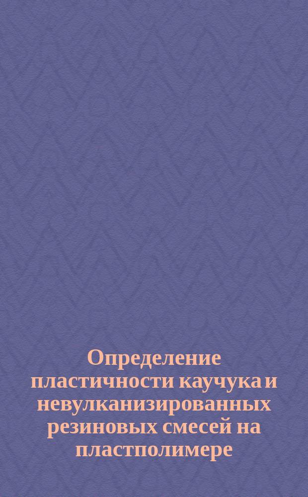 Определение пластичности каучука и невулканизированных резиновых смесей на пластполимере