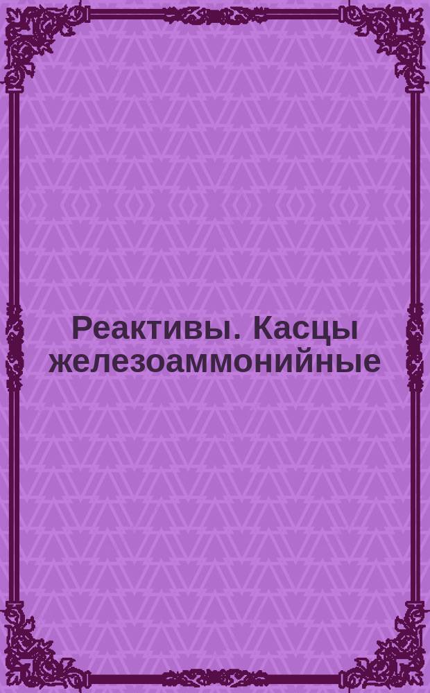 Реактивы. Касцы железоаммонийные (железо 111-аммоний сернокислый)