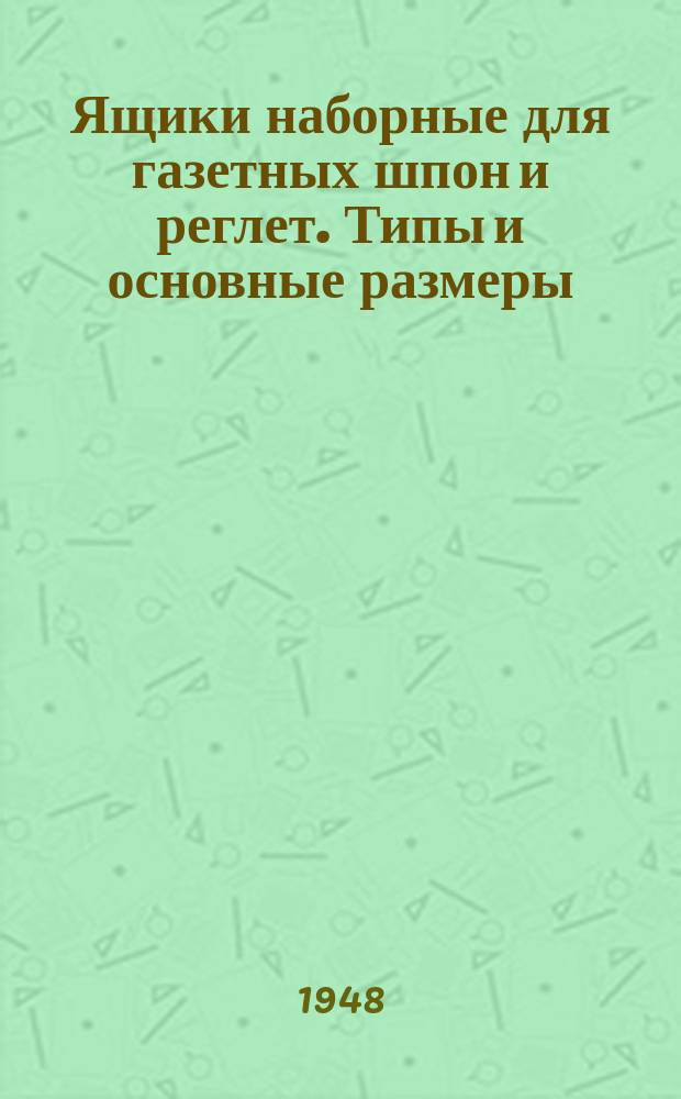Ящики наборные для газетных шпон и реглет. Типы и основные размеры