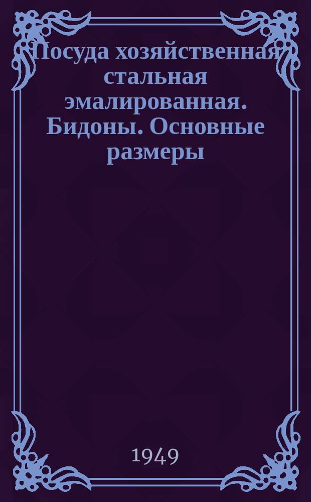 Посуда хозяйственная стальная эмалированная. Бидоны. Основные размеры