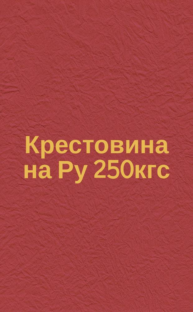 Крестовина на Ру 250кгс/см&curren;. Размеры