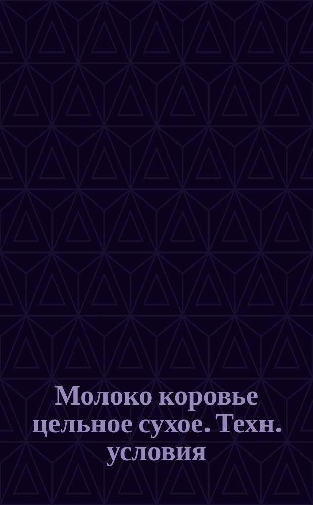 Молоко коровье цельное сухое. Техн. условия