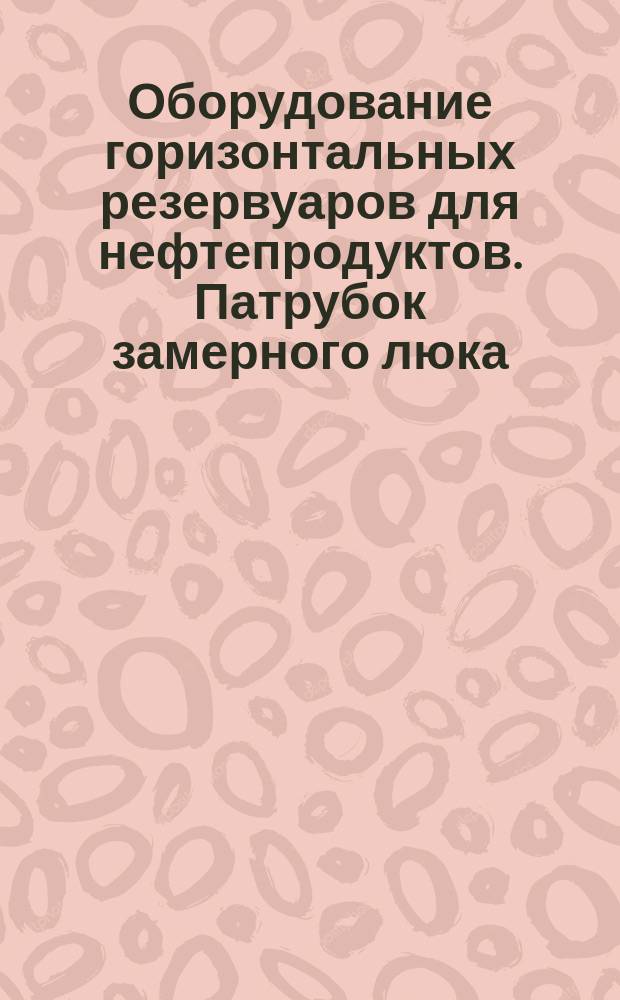 Оборудование горизонтальных резервуаров для нефтепродуктов. Патрубок замерного люка