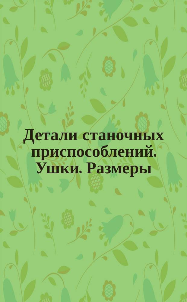 Детали станочных приспособлений. Ушки. Размеры