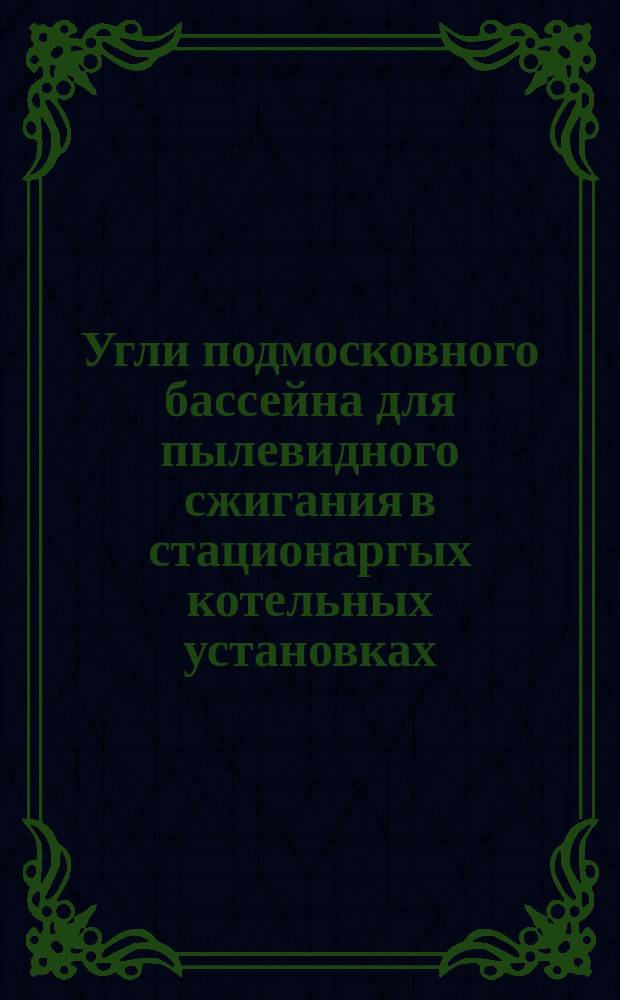 Угли подмосковного бассейна для пылевидного сжигания в стационаргых котельных установках. Техн. треб.