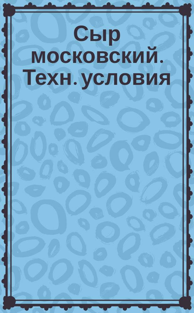 Сыр московский. Техн. условия