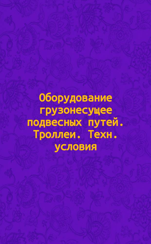 Оборудование грузонесущее подвесных путей. Троллеи. Техн. условия