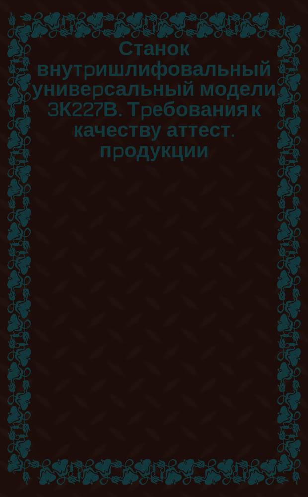 Станок внутpишлифовальный унивеpсальный модели 3К227В. Тpебования к качеству аттест. пpодукции