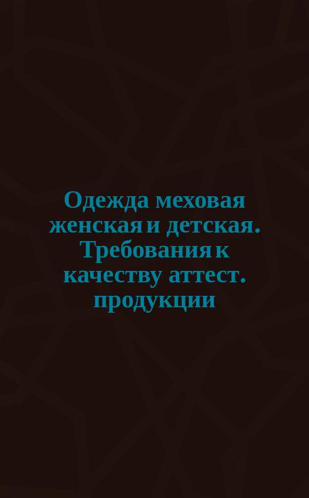 Одежда меховая женская и детская. Требования к качеству аттест. продукции