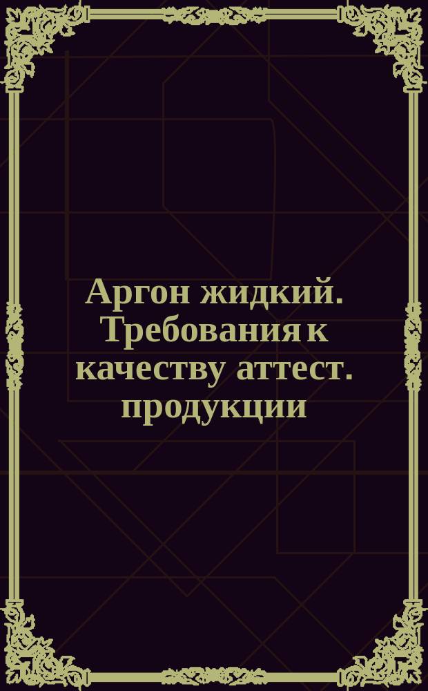 Аргон жидкий. Требования к качеству аттест. продукции