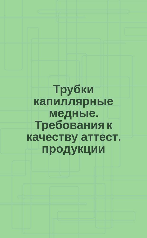 Трубки капиллярные медные. Требования к качеству аттест. продукции