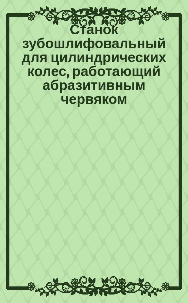 Станок зубошлифовальный для цилиндрических колес, работающий абразитивным червяком, модели 5 В830. Требования к качеству аттест. продукции
