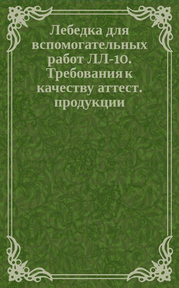 Лебедка для вспомогательных работ ЛЛ-10. Требования к качеству аттест. продукции